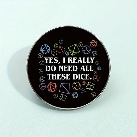 Yes, I Really Do Need All These Dice Pin - Campaign Supplies